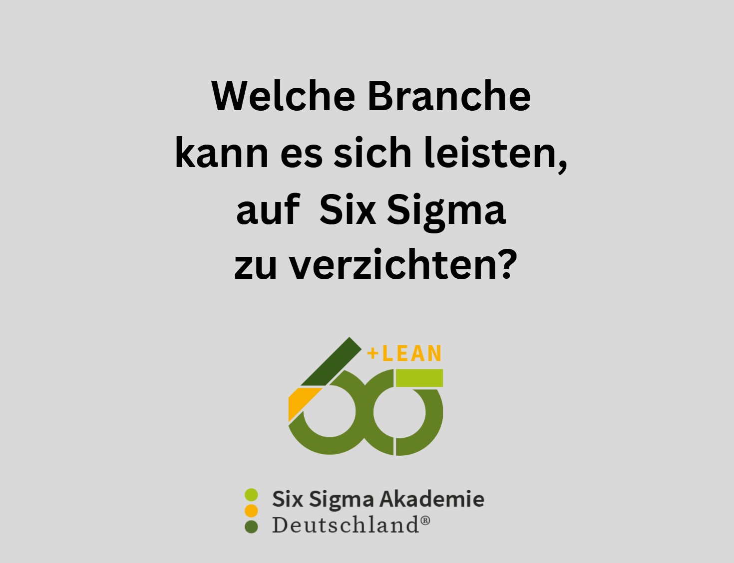 Welche Branche kann es sich leisten, auf Six Sigma zu verzichten? 
